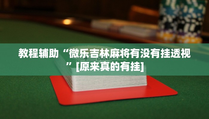 教程辅助“微乐吉林麻将有没有挂透视”[原来真的有挂]