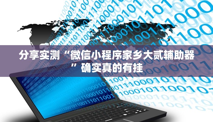 分享实测“微信小程序家乡大贰辅助器”确实真的有挂 分享实测“微信小程序家乡大贰辅助器”确实真的有挂