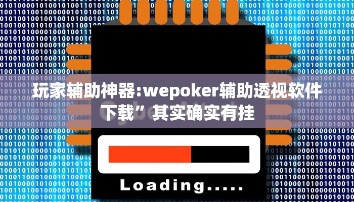 玩家辅助神器:wepoker辅助透视软件下载”其实确实有挂 玩家辅助神器:wepoker辅助透视软件下载”其实确实有挂