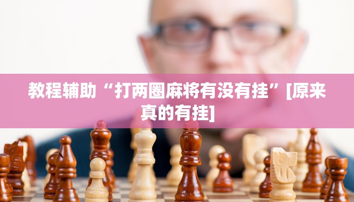 玩家辅助神器:17好友麻将巴彦麻将怎么下挂”其实确实有挂 玩家辅助神器:17好友麻将巴彦麻将怎么下挂”其实确实有挂