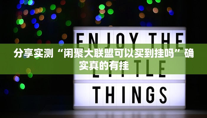 分享实测“闲聚大联盟可以买到挂吗”确实真的有挂