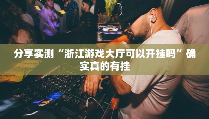 分享实测“浙江游戏大厅可以开挂吗”确实真的有挂