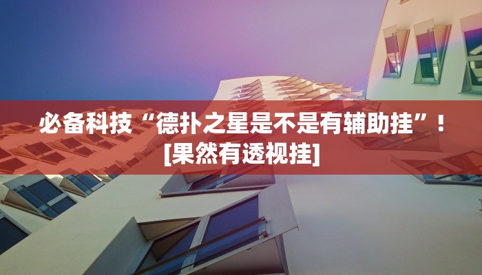 教程开挂辅助“边锋干瞪眼作弊辅助器”开挂(透视)辅助教程 教程开挂辅助“边锋干瞪眼作弊辅助器”开挂(透视)辅助教程