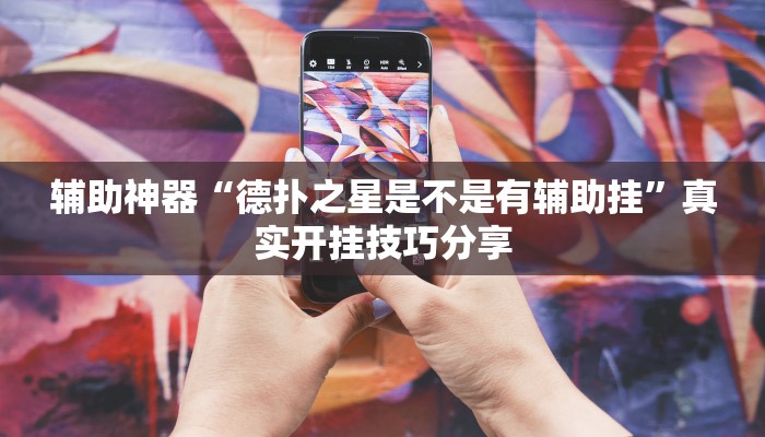 辅助神器“德扑之星是不是有辅助挂”真实开挂技巧分享