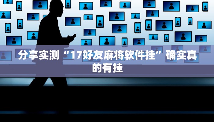 分享实测“17好友麻将软件挂”确实真的有挂 分享实测“17好友麻将软件挂”确实真的有挂