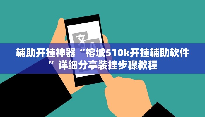 辅助开挂神器“榕城510k开挂辅助软件”详细分享装挂步骤教程