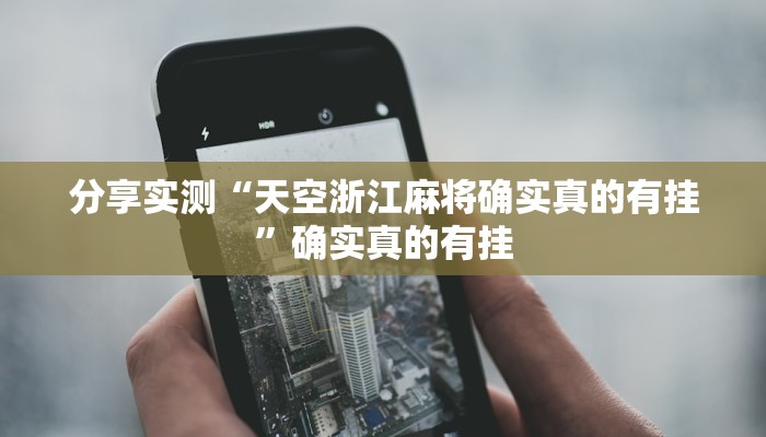 分享实测“天空浙江麻将确实真的有挂”确实真的有挂 分享实测“天空浙江麻将确实真的有挂”确实真的有挂