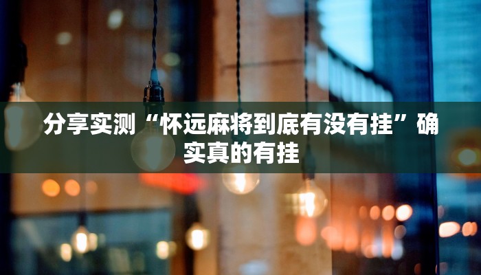 分享实测“怀远麻将到底有没有挂”确实真的有挂 分享实测“怀远麻将到底有没有挂”确实真的有挂