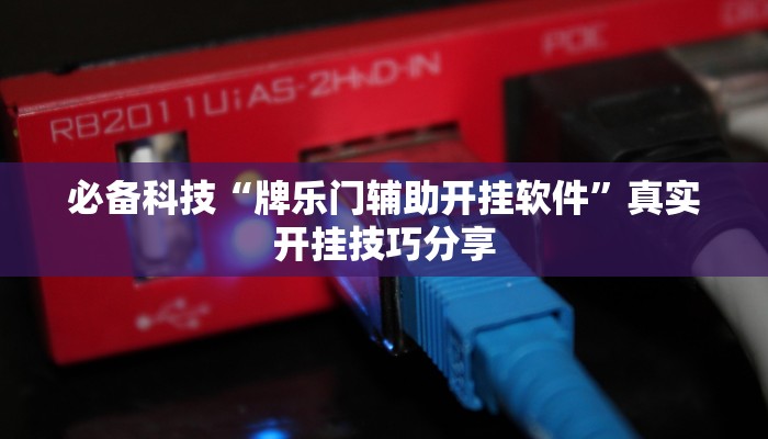 必备科技“牌乐门辅助开挂软件”真实开挂技巧分享 必备科技“牌乐门辅助开挂软件”真实开挂技巧分享