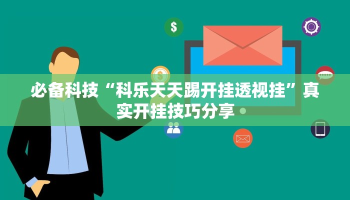 必备科技“科乐天天踢开挂透视挂”真实开挂技巧分享 必备科技“科乐天天踢开挂透视挂”真实开挂技巧分享