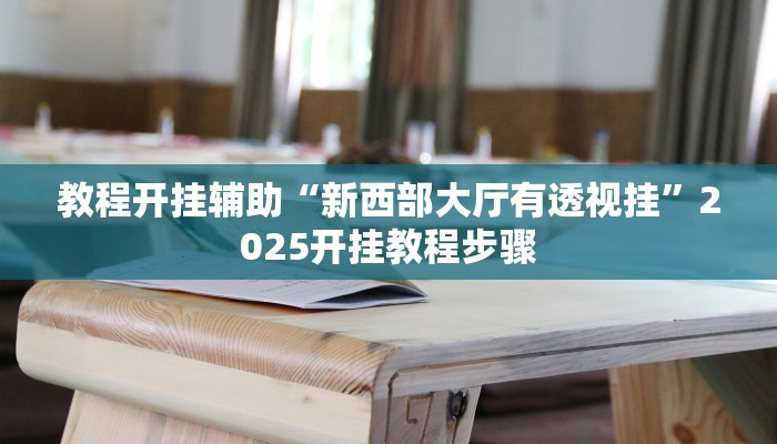 教程开挂辅助“新西部大厅有透视挂”2025开挂教程步骤