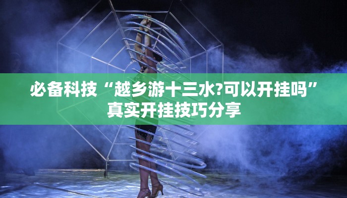 必备科技“越乡游十三水?可以开挂吗”真实开挂技巧分享 必备科技“越乡游十三水?可以开挂吗”真实开挂技巧分享