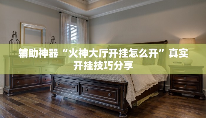 辅助神器“火神大厅开挂怎么开”真实开挂技巧分享