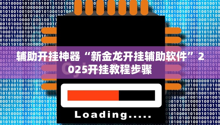 辅助开挂神器“新金龙开挂辅助软件”2025开挂教程步骤