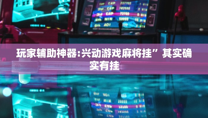 玩家辅助神器:兴动游戏麻将挂”其实确实有挂