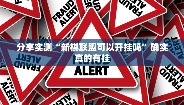 分享实测“新棋联盟可以开挂吗”确实真的有挂