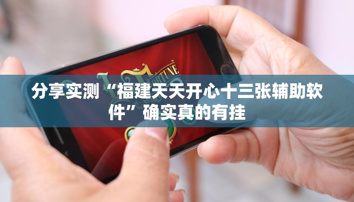 分享实测“福建天天开心十三张辅助软件”确实真的有挂