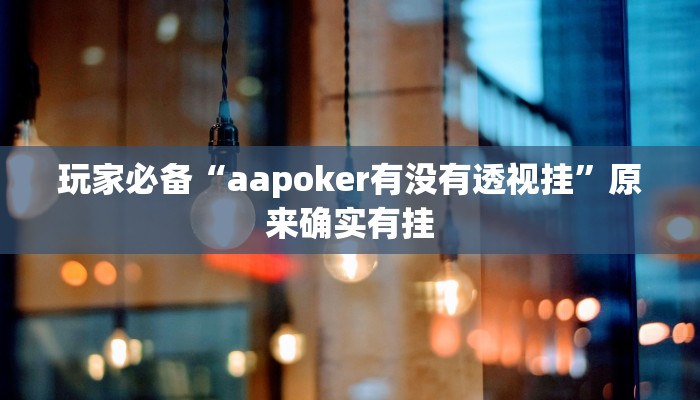 玩家必备“aapoker有没有透视挂”原来确实有挂 玩家必备“aapoker有没有透视挂”原来确实有挂