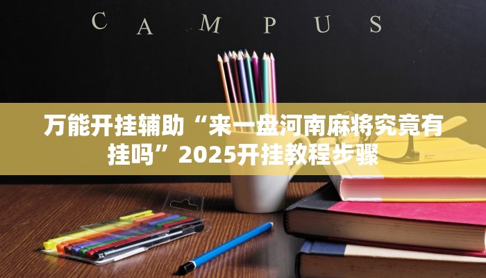 万能开挂辅助“来一盘河南麻将究竟有挂吗”2025开挂教程步骤