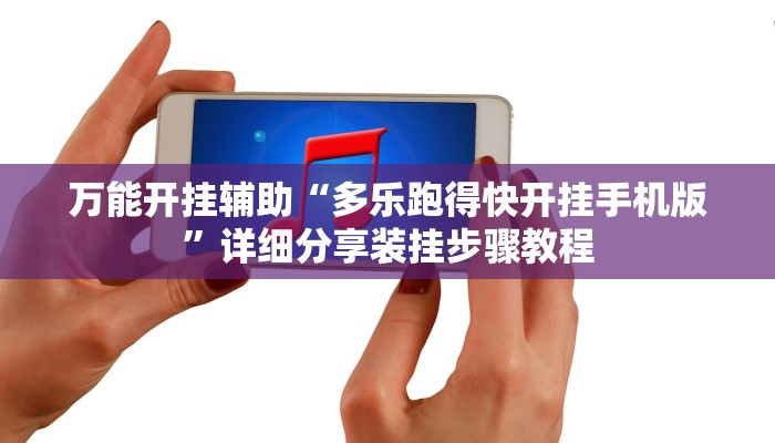 万能开挂辅助“多乐跑得快开挂手机版”详细分享装挂步骤教程 万能开挂辅助“多乐跑得快开挂手机版”详细分享装挂步骤教程