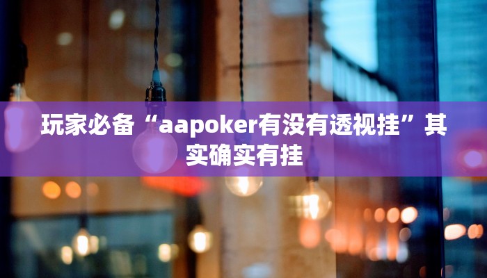 玩家必备“aapoker有没有透视挂”其实确实有挂