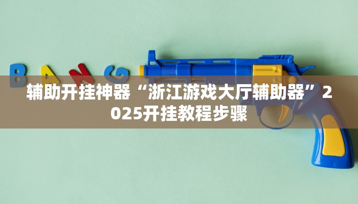 辅助开挂神器“浙江游戏大厅辅助器”2025开挂教程步骤