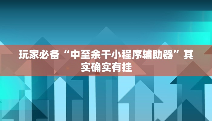 玩家必备“中至余干小程序辅助器”其实确实有挂