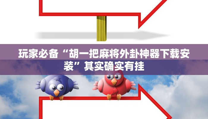 玩家必备“胡一把麻将外卦神器下载安装”其实确实有挂