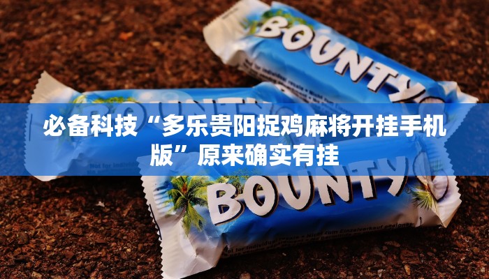 必备科技“多乐贵阳捉鸡麻将开挂手机版”原来确实有挂