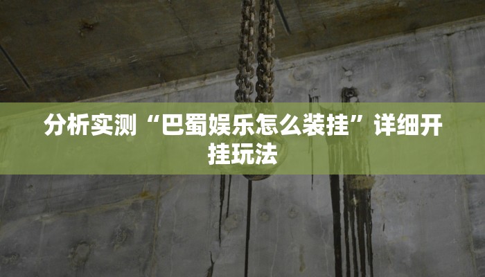 分析实测“巴蜀娱乐怎么装挂”详细开挂玩法