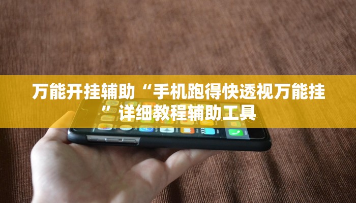 万能开挂辅助“手机跑得快透视万能挂”详细教程辅助工具