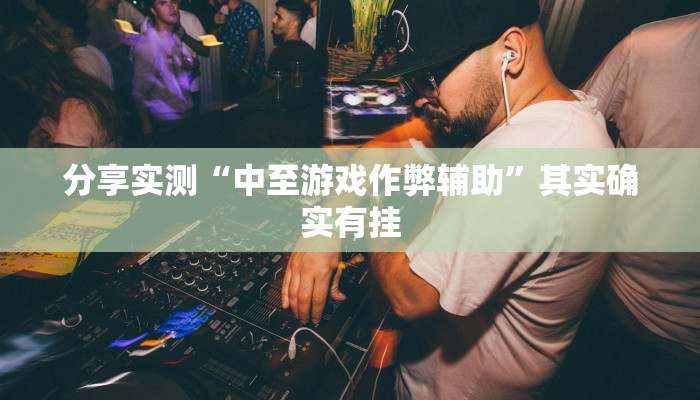分享实测“中至游戏作弊辅助”其实确实有挂