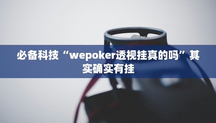 必备科技“wepoker透视挂真的吗”其实确实有挂