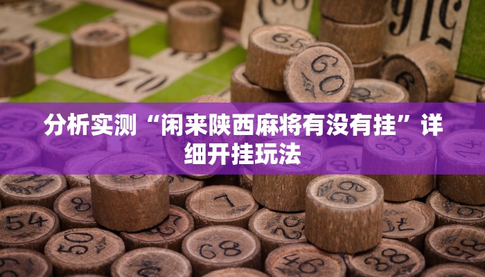 分析实测“闲来陕西麻将有没有挂”详细开挂玩法