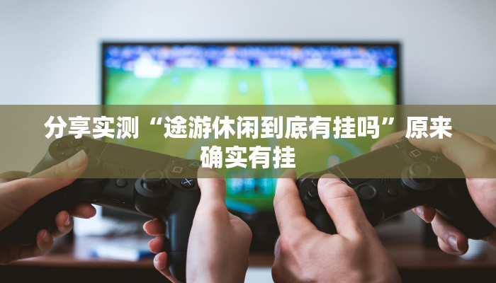 分享实测“途游休闲到底有挂吗”原来确实有挂