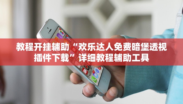 教程开挂辅助“欢乐达人免费暗堡透视插件下载”详细教程辅助工具