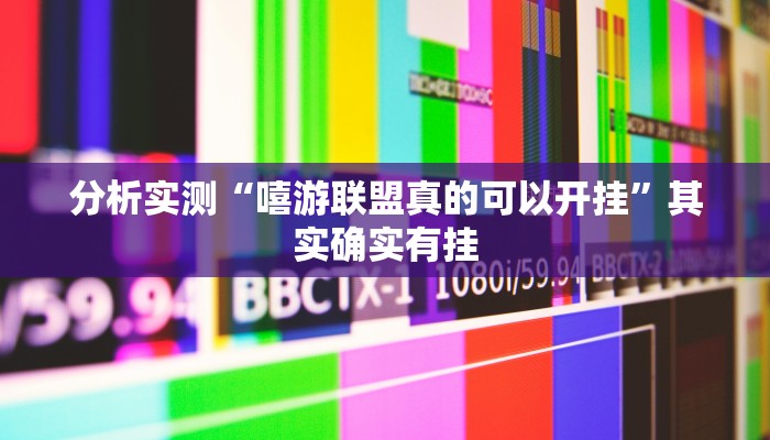 分析实测“嘻游联盟真的可以开挂”其实确实有挂