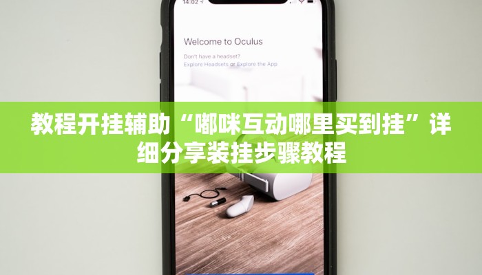 教程开挂辅助“嘟咪互动哪里买到挂”详细分享装挂步骤教程 教程开挂辅助“嘟咪互动哪里买到挂”详细分享装挂步骤教程