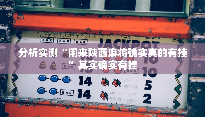 分析实测“闲来陕西麻将确实真的有挂”其实确实有挂