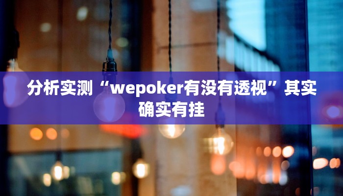 分析实测“wepoker有没有透视”其实确实有挂 分析实测“wepoker有没有透视”其实确实有挂