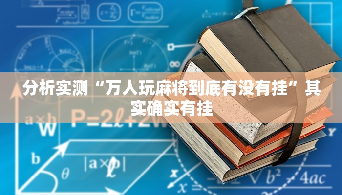分析实测“万人玩麻将到底有没有挂”其实确实有挂 分析实测“万人玩麻将到底有没有挂”其实确实有挂