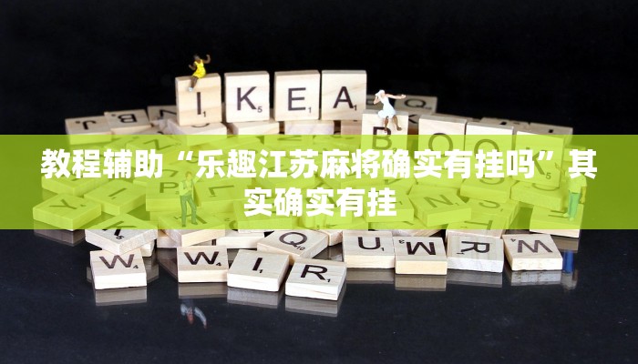 教程辅助“乐趣江苏麻将确实有挂吗”其实确实有挂