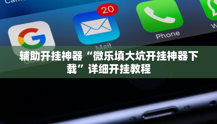 辅助开挂神器“微乐填大坑开挂神器下载”详细开挂教程