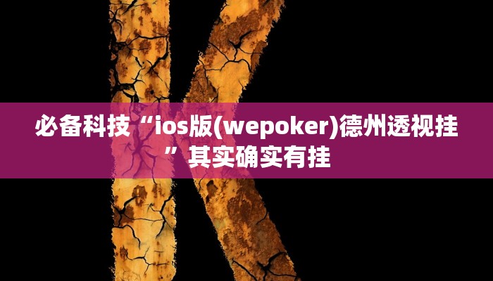 必备科技“ios版(wepoker)德州透视挂”其实确实有挂 必备科技“ios版(wepoker)德州透视挂”其实确实有挂