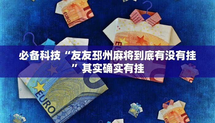 必备科技“友友邳州麻将到底有没有挂”其实确实有挂