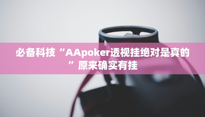 必备科技“AApoker透视挂绝对是真的”原来确实有挂