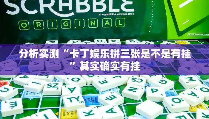 分析实测“卡丁娱乐拼三张是不是有挂”其实确实有挂