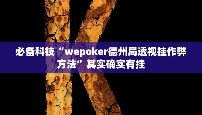 必备科技“wepoker德州局透视挂作弊方法”其实确实有挂