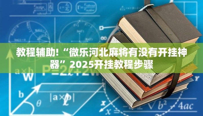 教程辅助!“微乐河北麻将有没有开挂神器”2025开挂教程步骤