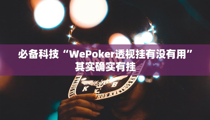 必备科技“WePoker透视挂有没有用”其实确实有挂 必备科技“WePoker透视挂有没有用”其实确实有挂